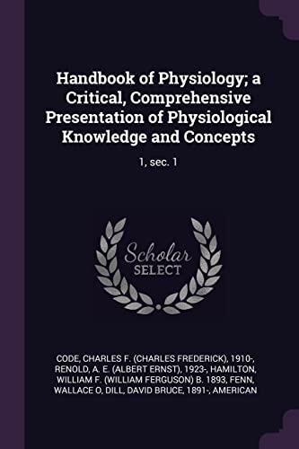 Handbook of Physiology; a Critical, Comprehensive Presentation of Physiological Knowledge and Concepts: 1, sec. 1