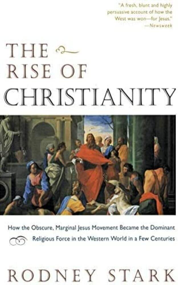 The Rise of Christianity: How the Obscure, Marginal Jesus Movement Became the Dominant Religious Force in the Western World in a Few Centuries
