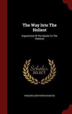 The Way Into The Holiest: Expositions Of The Epistle To The Hebrews