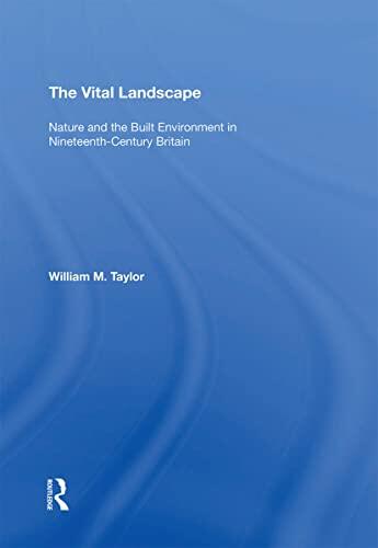 The Vital Landscape (Nature and the Built Environment in Nineteenth-Century Britain)