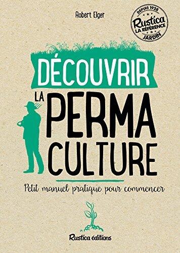 Découvrir la permaculture - Petit manuel pratique pour commencer (Les nouvelles approches du jardin)
