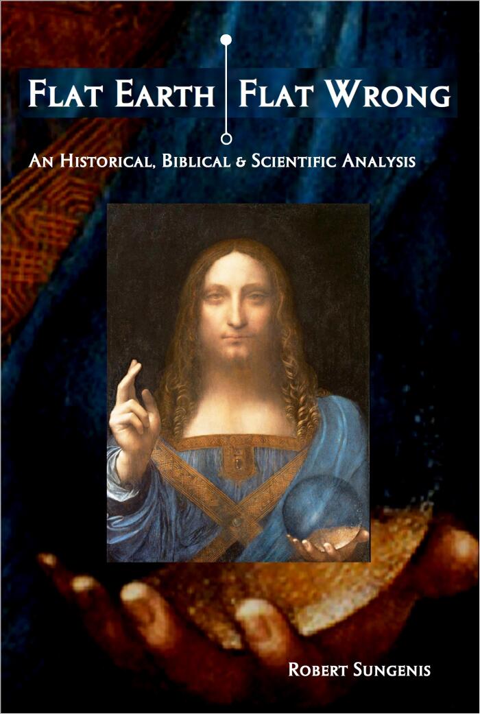 Flat Earth Flat Wrong: An Historical, Biblical & Scientific Analysis