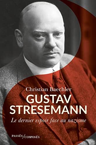 Gustav Stresemann: Le dernier espoir face au nazisme