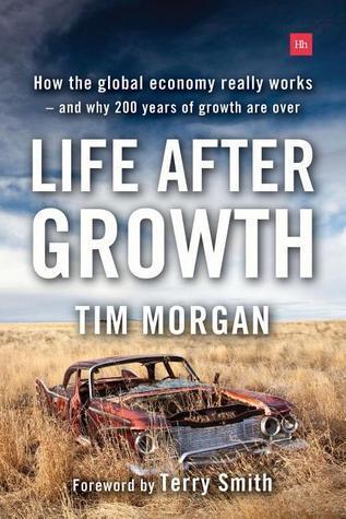 Life After Growth: How the Global Economy Really Works - and Why 200 Years of Growth Are over