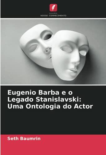 Eugenio Barba e o Legado Stanislavski: Uma Ontologia do Actor