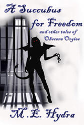 A Succubus for Freedom and other tales of Obscene Orgies