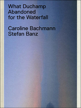 What Duchamp Abandoned for the Waterfall