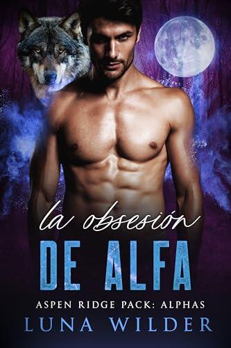 La Obsesión de Alfa (Aspen Ridge Pack: The Alphas nº 4)