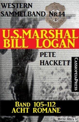U.S. Marshal Bill Logan, Band 105 bis 112: Acht Romane (U.S. Marshal Western Sammelband 14)