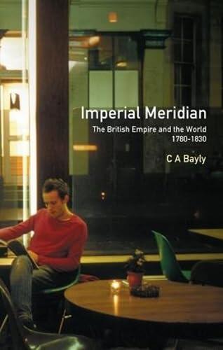 Imperial Meridian: The British Empire and the World 1780 to 1830