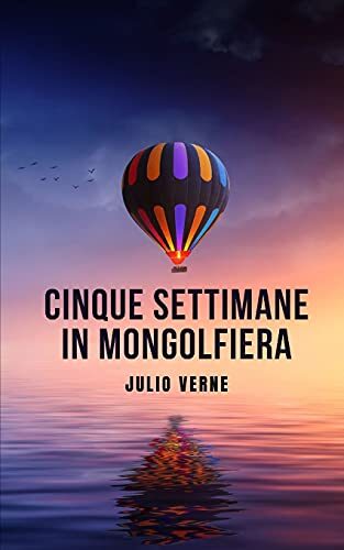Cinque settimane in mongolfiera: Un libro classico che segna il lavoro di Jules Verne