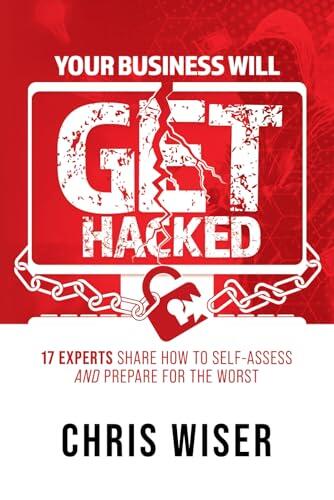 Your Business Will Get Hacked: 17 Experts Share How to Self-Assess and Prepare for the Worst