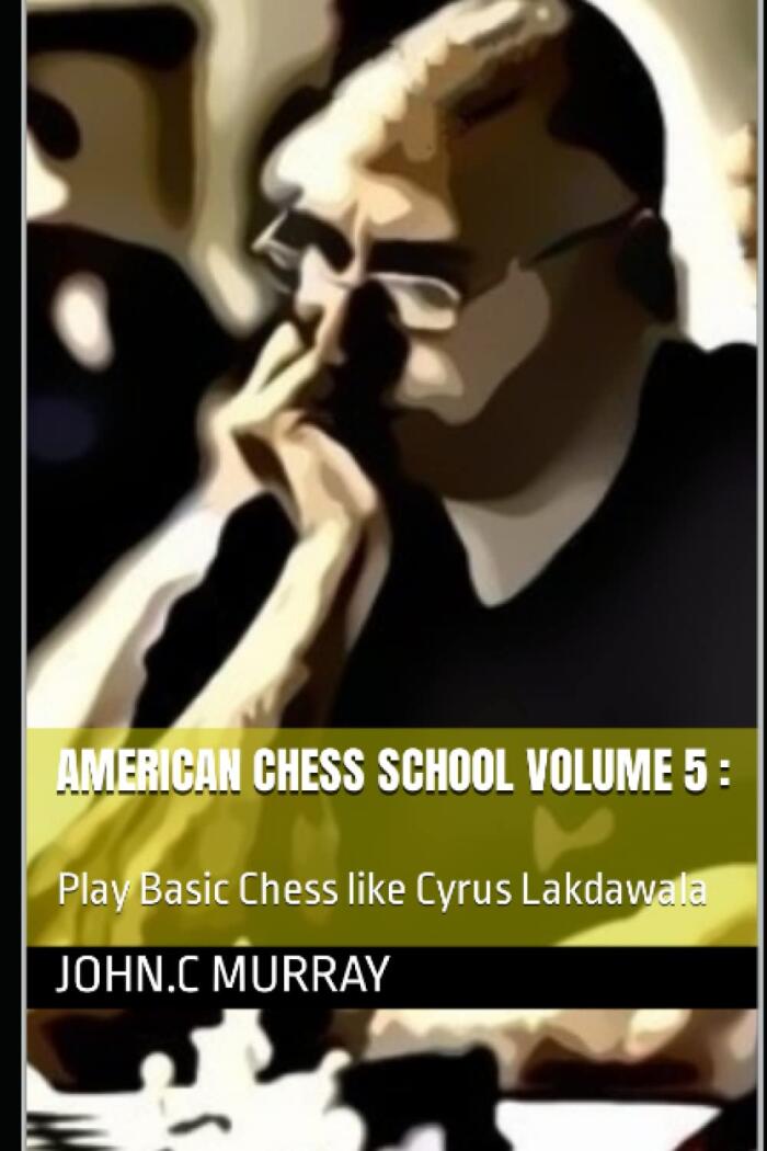 American Chess School volume 5 :: Play Basic Chess like Cyrus Lakdawala