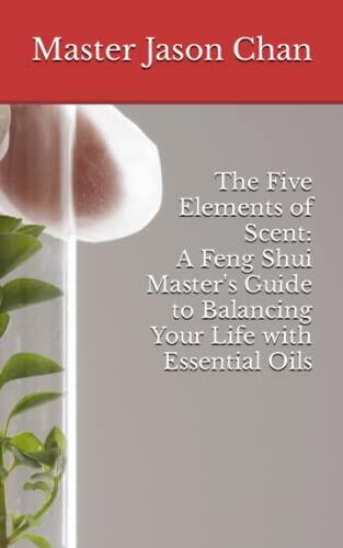 The Five Elements of Scent: A Feng Shui Master's Guide to Balancing Your Life with Essential Oils