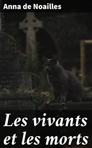 Les vivants et les morts: Exploration poétique de l'amour, de la vie et de la spiritualité par Anna de Noailles
