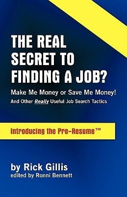 THE REAL SECRET TO FINDING A JOB? MAKE ME MONEY OR SAVE ME MONEY!