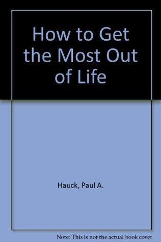 How to Get the Most Out of Life