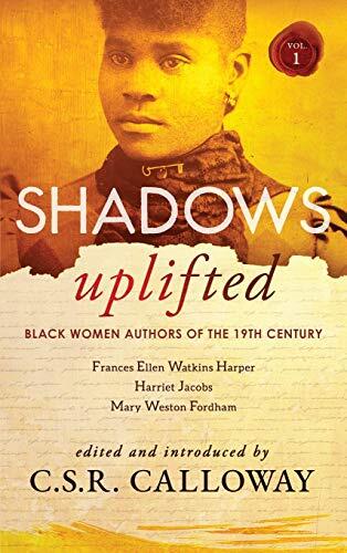 Shadows Uplifted (Volume I): Black Women Authors of 19th Century American Fiction