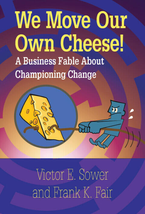 We Move Our Own Cheese!: A Business Fable About Championing Change