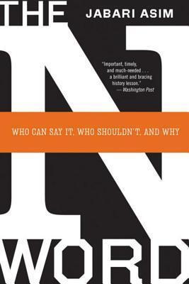 N Word, The: Who Can Say It, Who Shouldn't, and Why