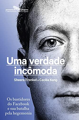 Uma Verdade Incômoda: Os Bastidores do Facebook e Sua Batalha pela Hegemonia