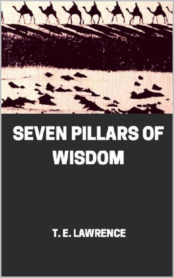 Seven Pillars of Wisdom: By T. E. Lawrence