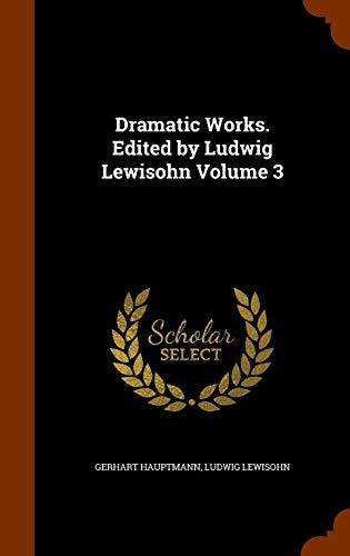 Dramatic Works. Edited by Ludwig Lewisohn Volume 3