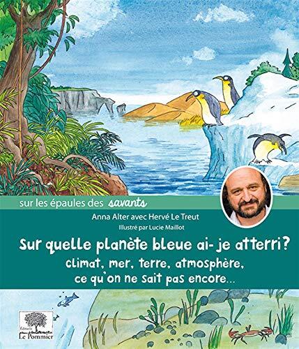 Sur quelle planète bleue ai-je atterri ?: Climat, mer, Terre, atmosphère, ce qu'on ne sait pas encore...