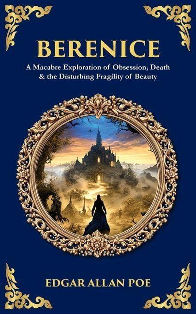 Berenice: A Macabre Exploration of Obsession, Death & the Disturbing Fragility of Beauty
