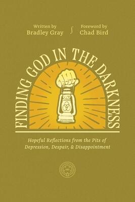 Finding God in the Darkness (Hopeful Reflections from the Pit of Depression, Despair, and Disappointment)