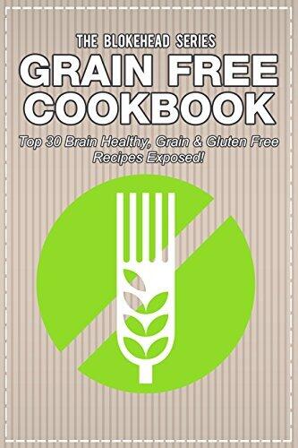 Grain Free Cookbook: Top 30 Brain Healthy, Grain & Gluten Free Recipes Exposed!