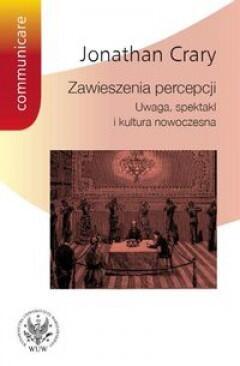 Zawieszenia percepcji. Uwaga, spektakl i kultura nowoczesna