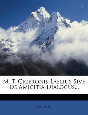 M. T. Ciceronis Laelius Sive De Amicitia Dialogus