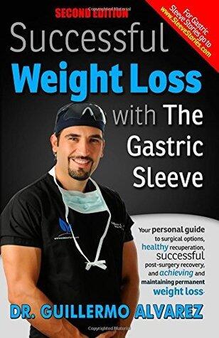 Successful Weight Loss with the Gastric Sleeve: Your personal guide to surgical options and healthy recuperation