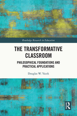 The Transformative Classroom: Philosophical Foundations and Practical Applications