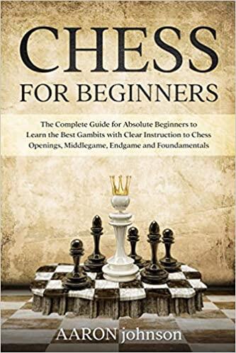 CHESS FOR BEGINNERS: The Complete Guide for Absolute Beginners to Learn the Best Gambits with Clear Instruction to Chess Openings, Middlegame, Endgame and Fundamentals