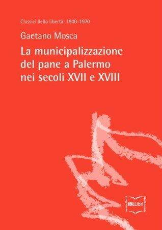 La municipalizzazione del pane a Palermo nei secoli XVII e XVIII (Classici della libertà Vol. 14)