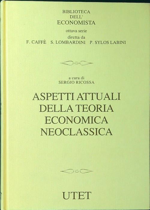 Aspetti attuali della teoria economica neoclassica (Biblioteca dell'economista)
