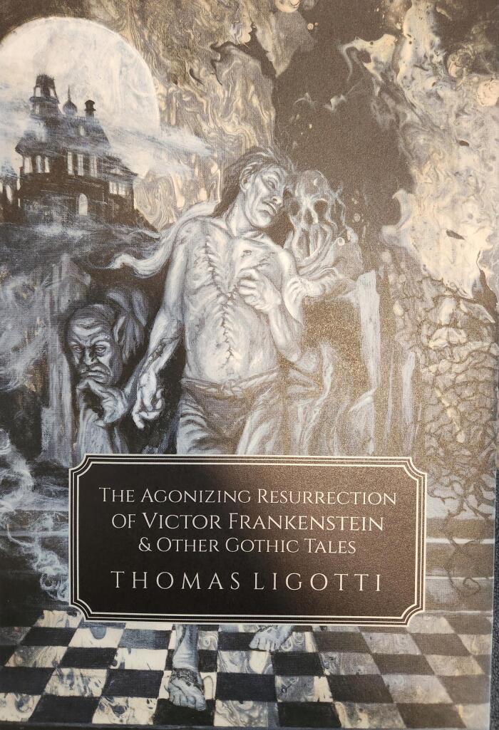 The Agonizing Resurrection of Victor Frankenstein and Other Gothic Tales
