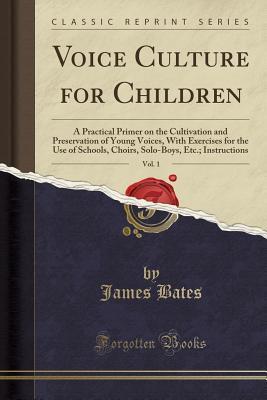 Voice Culture for Children, Vol. 1: A Practical Primer on the Cultivation and Preservation of Young Voices, With Exercises for the Use of Schools, ... Etc.; Instructions