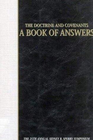 Doctrine and Covenants - A Book of Answers: The 25th Annual Sidney B. Sperry Symposium