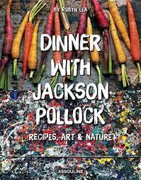 Dinner with Jackson Pollock (Recipes, Art & Nature)