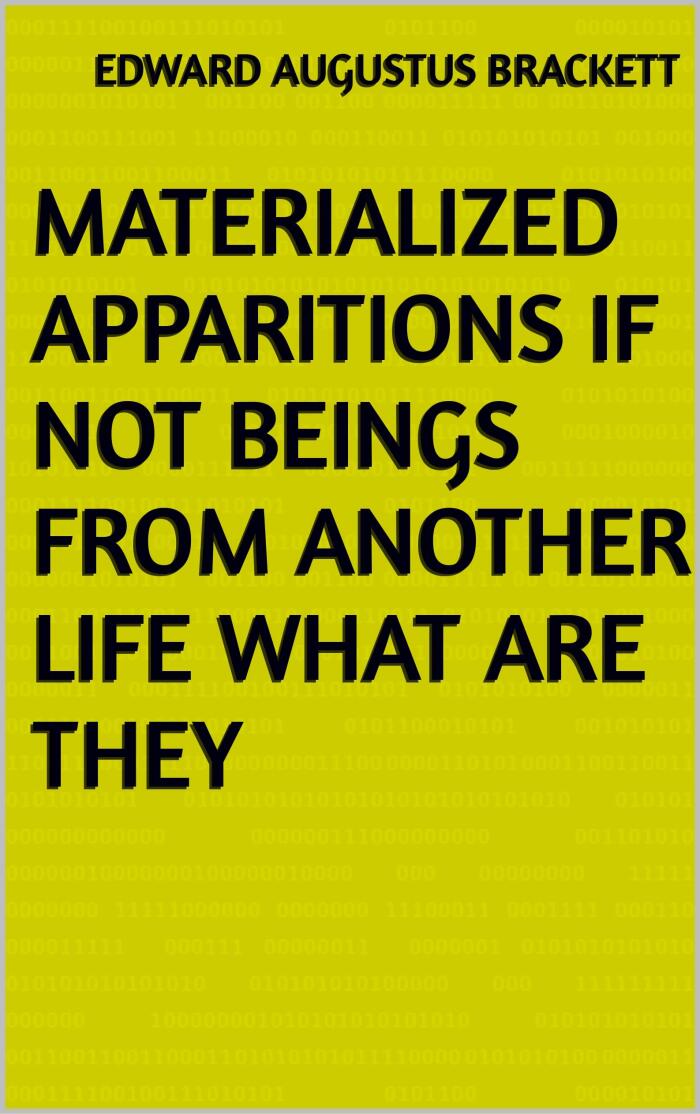 Materialized Apparitions If Not Beings from Another Life What Are They