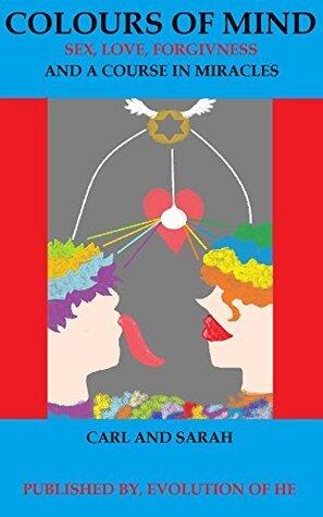Colours of Mind: Sex, Love, Forgivness and A Course In Miracles