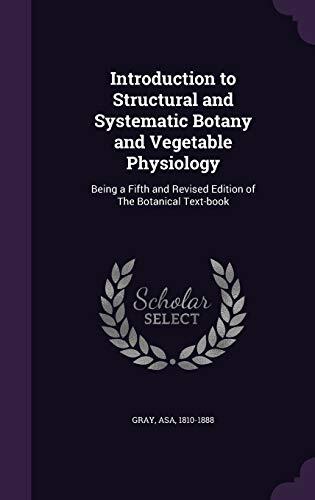 Introduction to Structural and Systematic Botany and Vegetable Physiology: Being a Fifth and Revised Edition of The Botanical Text-book