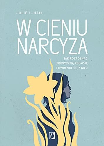 W cieniu narcyza: Jak rozpoznać toksyczne relacje i uwolnić się z nich