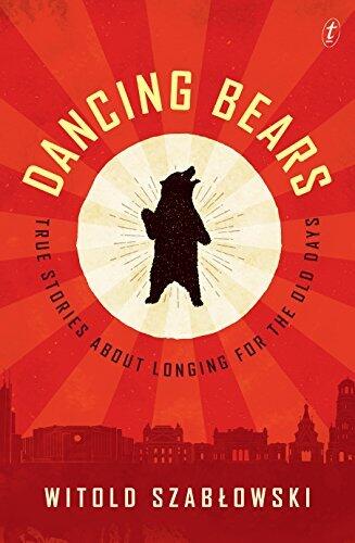 Dancing Bears: True Stories about Longing for the Old Days