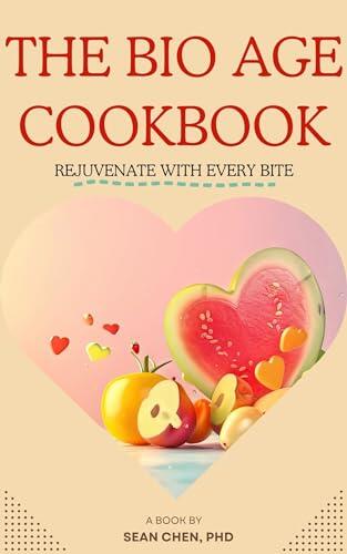 The Bio Age Cookbook - Rejuvenate with Every Bite: An Anti-aging and Longevity Cookbook
