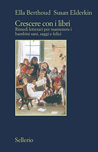 Crescere con i libri: Rimedi letterari per mantenere i bambini sani, saggi e felici