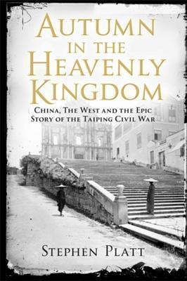 Autumn in the Heavenly Kingdom: China, the West and the Epic Story of the Taiping Civil War